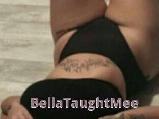 BellaTaughtMee